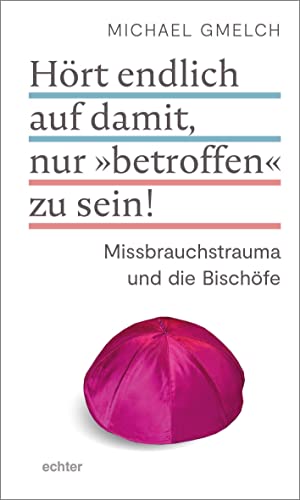 Hört endlich auf damit, nur „betroffen“ zu sein!: Missbrauchstrauma und die Bischöfe von Echter Verlag GmbH
